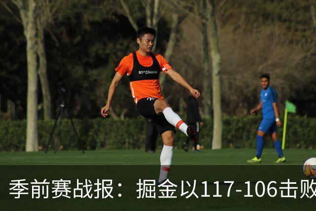 季前赛战报：掘金以117-106击败爵士，达伦-彼特森表现出色